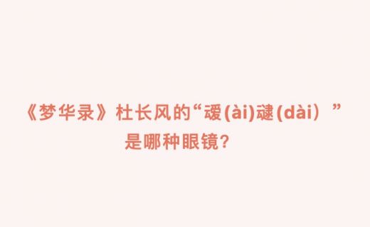 《梦华录》杜长风的“叆叇”是哪种眼镜？