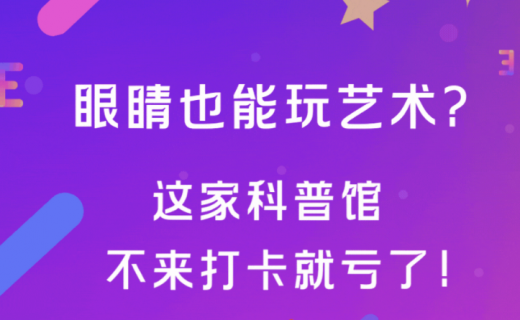 活动报名 | 眼睛也能玩艺术？这家科普馆不来打卡就亏了！