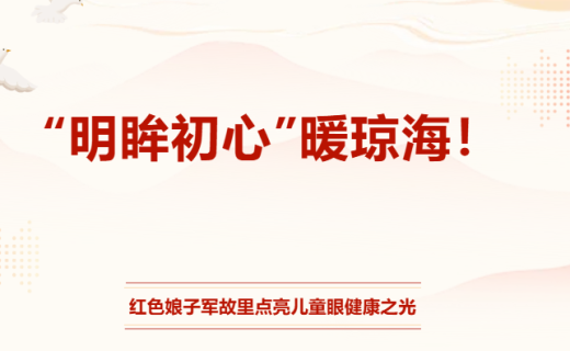 “明眸初心”暖琼海！红色娘子军故里点亮儿童眼健康之光​